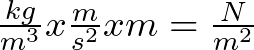 \frac{kg}{m^{3}}x \frac{m}{s^{2}} x m = \frac{N}{m^{2}}