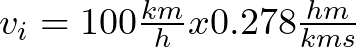 v_{i} = 100 \frac{km}{h} x 0.278 \frac{h m}{km s}