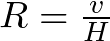 R = \frac{v}{H}