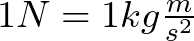 1 N = 1 kg  \frac{m}{s^{2}}