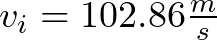 v_{i} = 102.86 \frac{m}{s}