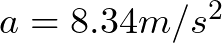 a = 8.34 m/s^{2}