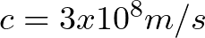 c = 3 x 10^{8}m/s