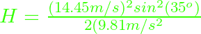 H = \frac{(14.45 m/s)^{2} sin^{2}(35^{o})}{2(9.81 m/s^{2}}