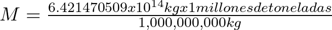 M = \frac{6.421470509 x 10^{14} kg x 1 millones de toneladas}{1,000,000,000 kg}