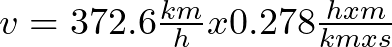 v = 372.6 \frac{km}{h}x0.278 \frac{h x m}{km x s}