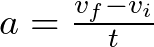 a = \frac{v_{f} - v_{i}}{t}