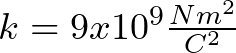 k = 9 x 10^{9} \frac{Nm^{2}}{C^{2}}