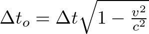 \Delta t_{o} = \Delta t \sqrt{1-\frac{v^{2}}{c^{2}}}