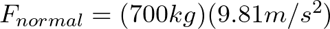 F_{normal} = (700 kg)(9.81 m/s^{2})