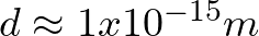 d \approx 1 x 10^{-15} m