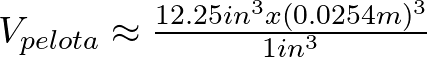 V_{pelota} \approx \frac{12.25 in^{3} x (0.0254 m)^{3}}{1 in^{3}}