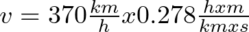 v = 370 \frac{km}{h} x 0.278 \frac{h x m}{km x s}