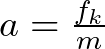 a = \frac{f_{k}}{m}