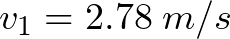 v_{1} = 2.78\hspace{1mm} m/s