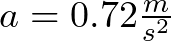 a = 0.72 \frac{m}{s^{2}}