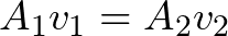 A_{1}v_{1} = A_{2}v_{2}