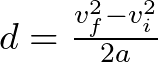 d = \frac{v_{f}^{2}-v_{i}^{2}}{2a}