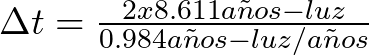 \Delta t = \frac{2 x 8.611 a\~nos-luz}{0.984 a\~nos-luz/a\~nos}