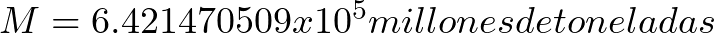 M = 6.421470509 x 10^{5} millones de toneladas