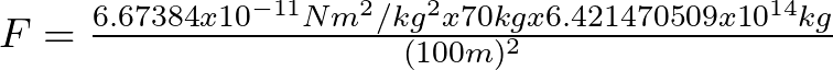 F = \frac{6.67384 x 10^{-11} N m^{2}/kg^{2} x 70 kg x 6.421470509 x 10^{14} kg}{(100 m)^{2}}