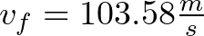 v_{f} = 103.58 \frac{m}{s}