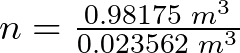 n = \frac{0.98175 \hspace{1mm}m^{3}}{0.023562 \hspace{1mm}m^{3}}