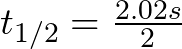 t_{1/2} = \frac{2.02 s}{2}