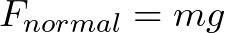 F_{normal} = mg