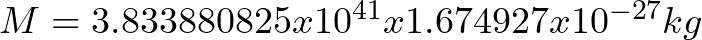 M = 3.833880825 x 10^{41} x 1.674927 x 10^{-27} kg