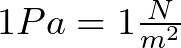  1 Pa = 1 \frac{N}{m^{2}}