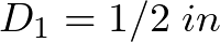 D_{1} = 1/2\hspace{1mm} in