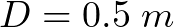 D = 0.5 \hspace{1mm}m