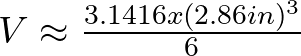 V \approx \frac {3.1416 x (2.86 in)^{3}}{6}